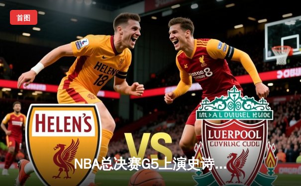 NBA总决赛G5上演史诗逆转 雄鹿加时险胜太阳夺赛点