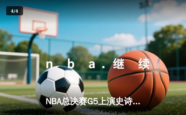 NBA总决赛G5上演史诗逆转 雄鹿加时险胜太阳夺赛点 - 4