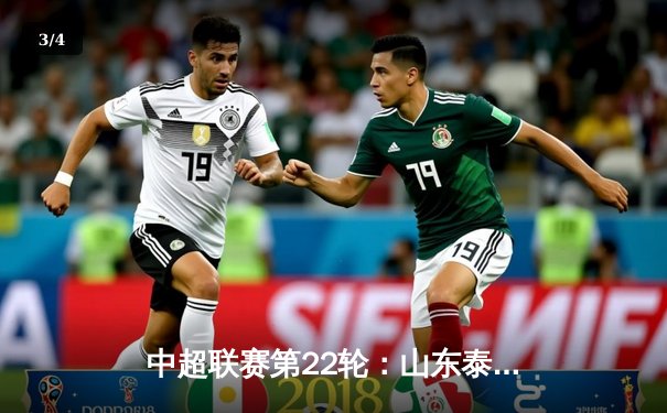 中超联赛第22轮：山东泰山3-1逆转上海海港，克雷桑梅开二度助队登顶积分榜 - 3